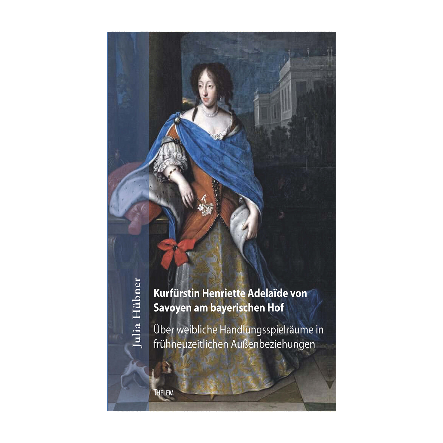 Cover "Kurfürstin Henriette Adelaïde von Savoyen am bayerischen Hof"; © THELEM
