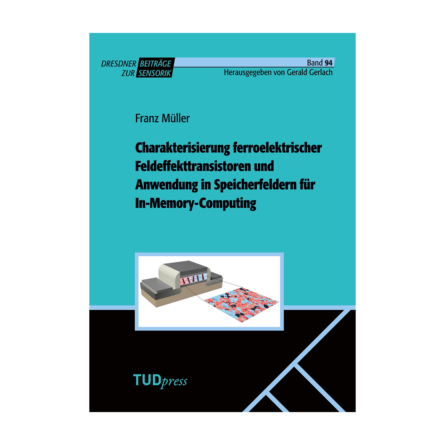 Cover "Charakterisierung ferroelektrischer Feldeffekttransistoren und Anwendung in Speicherfeldern für In-Memory-Computing"; © THELEM