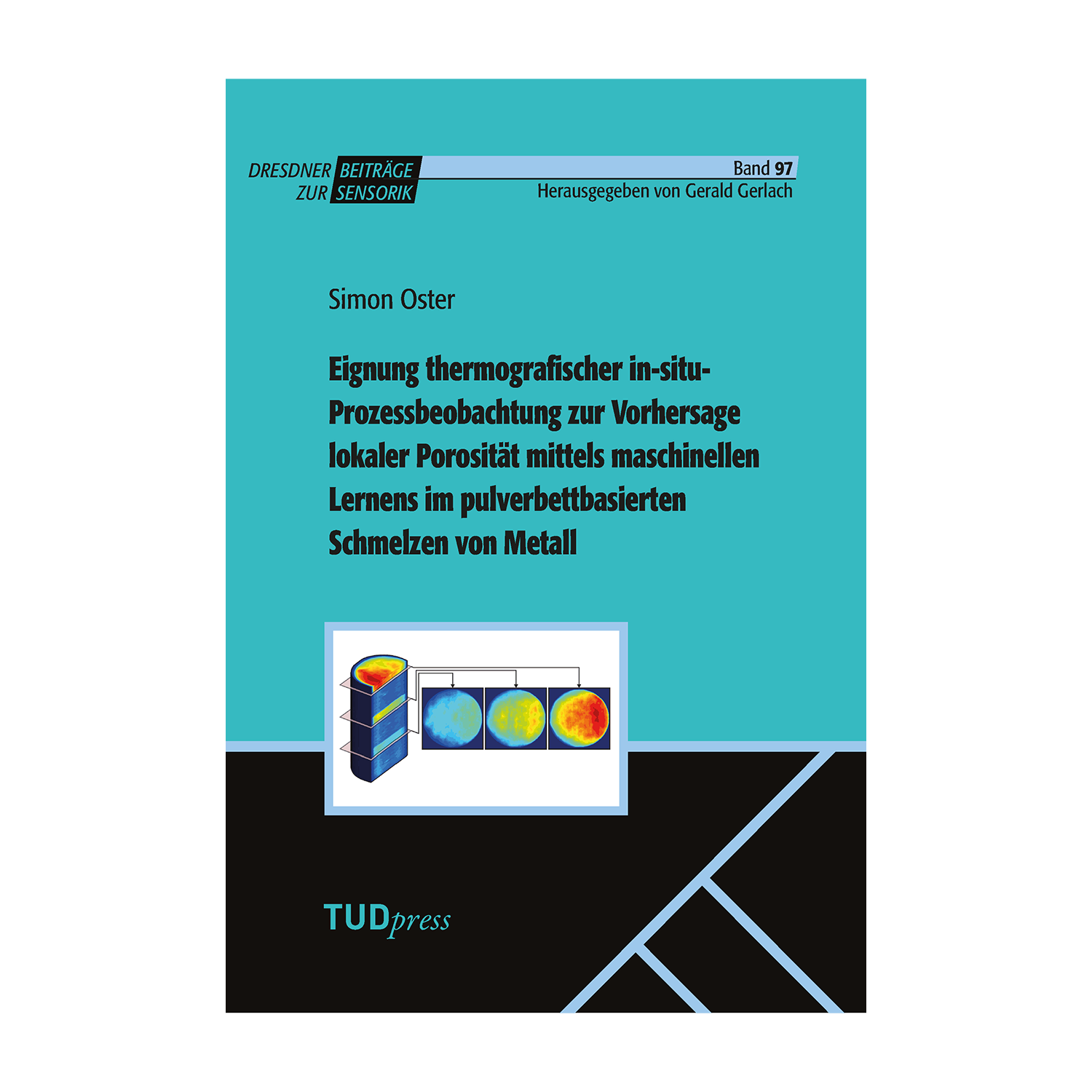 Cover "Eignung thermografischer in-situ- Prozessbeobachtung zur Vorhersage lokaler Porosität mittels maschinellen Lernens im pulverbettbasierten Schmelzen von Metall"; © THELEM