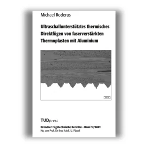 Cover "Ultraschallunterstütztes thermisches Direktfügen von faserverstärkten Thermoplasten mit Aluminium"; © THELEM