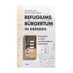 Refugiumsbürgertum in Dresden. Gespräche zu einer verschwundenen Lebensform